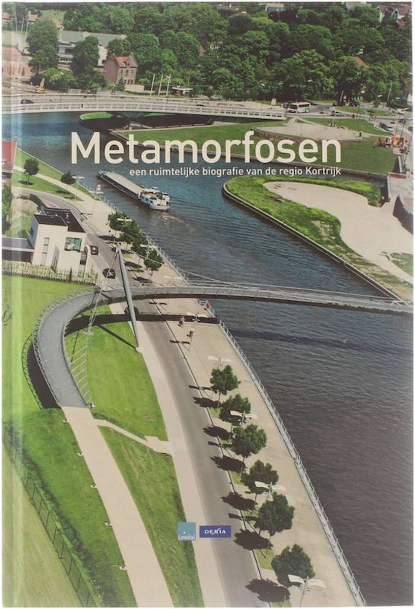 Metamorfosen. Een ruimtelijke biografie van de regio Kortrijk.