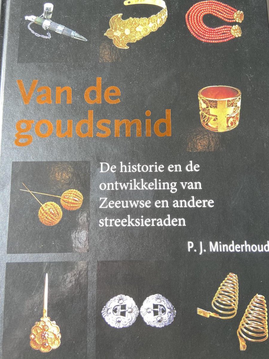 Van de goudsmit door P.J. Minderhoud (De historie en de ontwikkeling van Zeeuwse en andere streeksieraden)